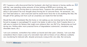 "Suppose a wife discovered her husband [had a fetish for] degrading women consuming feces... Should that wife immediately flee the home or risk waking up one morning tied to the bed to be forced to engage in coprophagia?"  - Adversary, being a shithead.